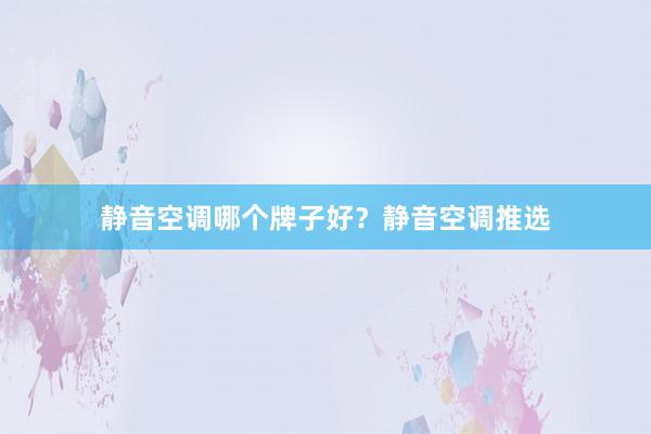 静音空调哪个牌子好？静音空调推选